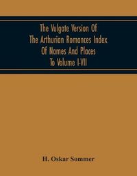 Cover image for The Vulgate Version Of The Arthurian Romances Index Of Names And Places To Volume I-Vii