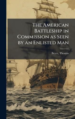 Cover image for The American Battleship in Commission as Seen by an Enlisted Man