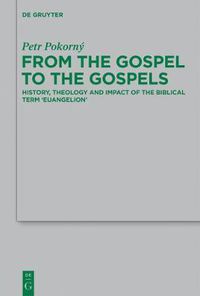 Cover image for From the Gospel to the Gospels: History, Theology and Impact of the Biblical Term 'euangelion