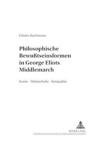 Cover image for Philosophische Bewusstseinsformen in George Eliots  Middlemarch: Ironie - Melancholie - Sympathie