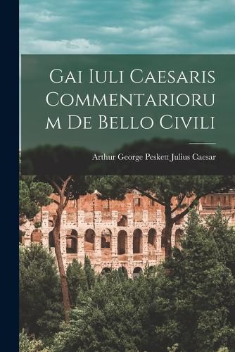 Cover image for Gai Iuli Caesaris Commentariorum de Bello Civili