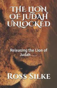 Cover image for The Lion of Judah Unlocked: Releasing the Lion of Judah