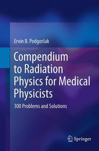 Cover image for Compendium to Radiation Physics for Medical Physicists: 300 Problems and Solutions