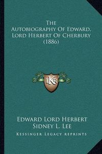 Cover image for The Autobiography of Edward, Lord Herbert of Cherbury (1886)