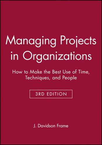 Managing Projects in Organizations: How to Make the Best Use of Time, Techniques, and People