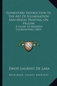 Cover image for Elementary Instruction in the Art of Illumination and Missal Painting on Vellum: A Guide to Modern Illuminators (1863)