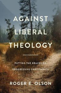 Cover image for Against Liberal Theology: Putting the Brakes on Progressive Christianity