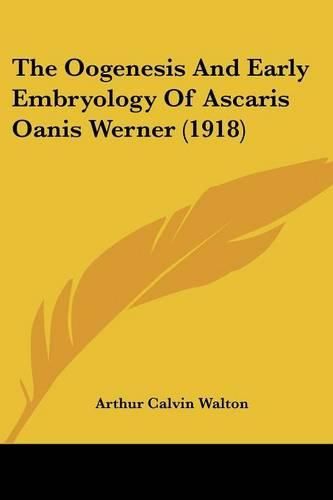 Cover image for The Oogenesis and Early Embryology of Ascaris Oanis Werner (1918)