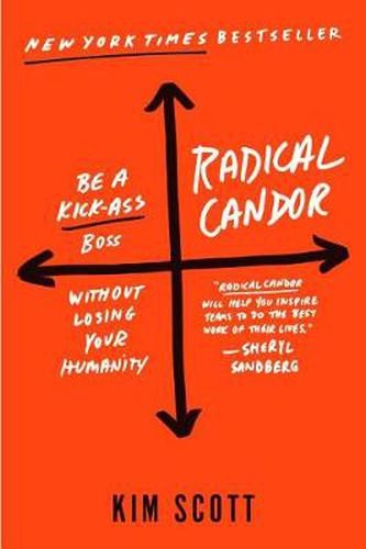 Radical Candor: Fully Revised & Updated Edition: Be a Kick-Ass Boss Without Losing Your Humanity