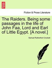 Cover image for The Raiders. Being Some Passages in the Life of John FAA, Lord and Earl of Little Egypt. [A Novel.]