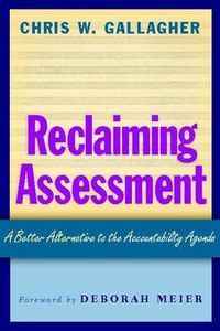 Cover image for Reclaiming Assessment: A Better Alternative to the Accountability Agenda