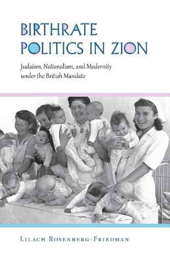 Cover image for Birthrate Politics in Zion: Judaism, Nationalism, and Modernity under the British Mandate