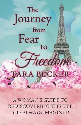 Cover image for The Journey from Fear to Freedom: A Woman's Guide to Rediscovering the Life She Always Imagined