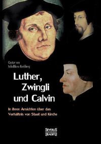 Cover image for Luther, Zwingli und Calvin: Ihre Ansichten uber das Verhaltnis von Staat und Kirche