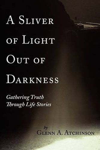 Cover image for A Sliver of Light Out of Darkness: Gathering Truth Through Life Stories