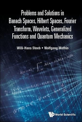 Cover image for Problems And Solutions In Banach Spaces, Hilbert Spaces, Fourier Transform, Wavelets, Generalized Functions And Quantum Mechanics