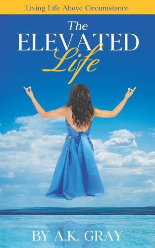 Cover image for The Elevated Life: Living Life Above Circumstances