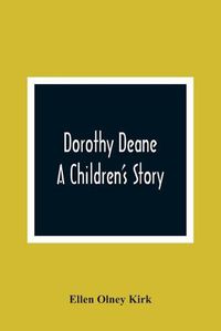 Cover image for Dorothy Deane; A Children'S Story