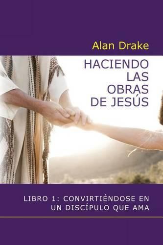 Cover image for Haciendo las obras de Jesus: Libro 1: Convirtiendose en un discipulo que ama