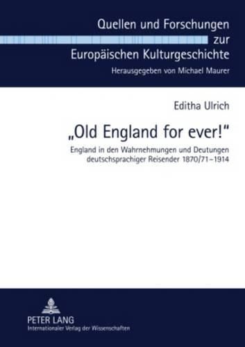 Cover image for Old England for Ever!: England in Den Wahrnehmungen Und Deutungen Deutschsprachiger Reisender 1870/71-1914