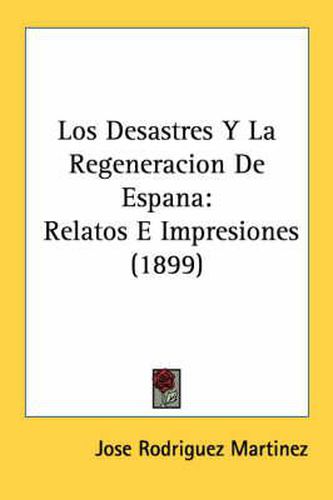 Cover image for Los Desastres y La Regeneracion de Espana: Relatos E Impresiones (1899)