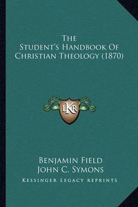 Cover image for The Student's Handbook of Christian Theology (1870)