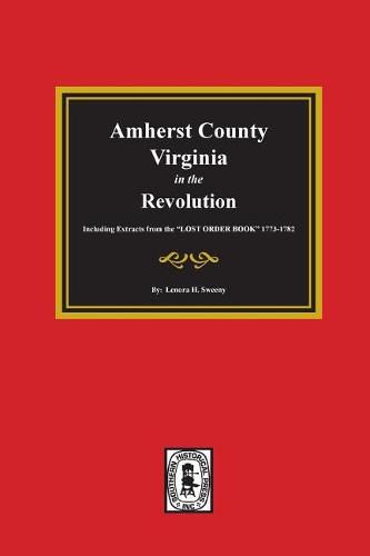 Cover image for Amherst County, Virginia in the Revolution. Including Extracts from the Lost Order Book 1773-1782.