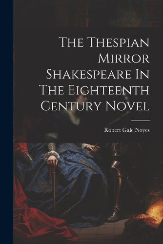 The Thespian Mirror Shakespeare In The Eighteenth Century Novel