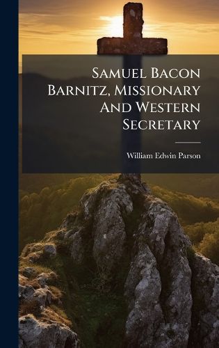 Cover image for Samuel Bacon Barnitz, Missionary And Western Secretary