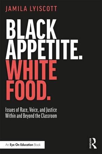 Cover image for Black Appetite. White Food.: Issues of Race, Voice, and Justice Within and Beyond the Classroom