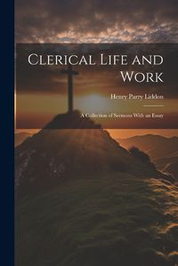 Cover image for Clerical Life and Work; a Collection of Sermons With an Essay