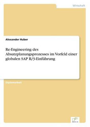 Cover image for Re-Engineering des Absatzplanungsprozesses im Vorfeld einer globalen SAP R/3-Einfuhrung