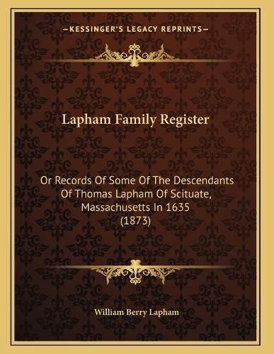 Cover image for Lapham Family Register: Or Records of Some of the Descendants of Thomas Lapham of Scituate, Massachusetts in 1635 (1873)