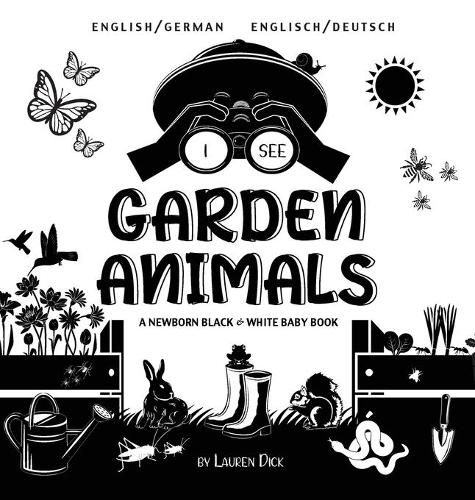 I See Garden Animals: Bilingual (English / German) (Englisch / Deutsch) A Newborn Black & White Baby Book (High-Contrast Design & Patterns) (Hummingbird, Butterfly, Dragonfly, Snail, Bee, Spider, Snake, Frog, Mouse, Rabbit, Mole, and More!) (Engag