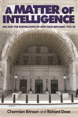 Cover image for A Matter of Intelligence: MI5 and the Surveillance of Anti-Nazi Refugees, 1933-50