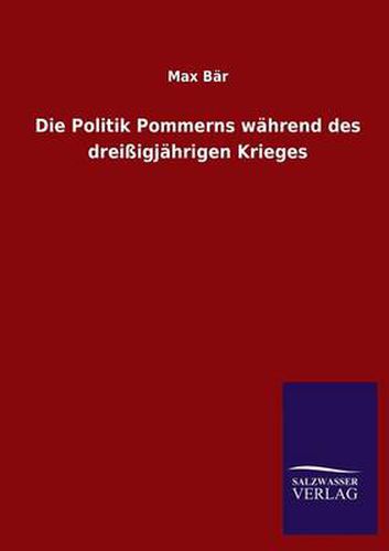 Cover image for Die Politik Pommerns Wahrend Des Dreissigjahrigen Krieges