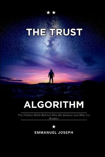 Cover image for The Trust Algorithm, The Hidden Math Behind Who We Believe and Why It's Broken
