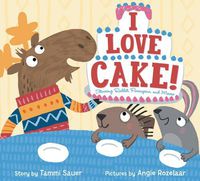 Cover image for I Love Cake!: Starring Rabbit, Porcupine, and Moose