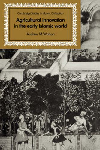 Cover image for Agricultural Innovation in the Early Islamic World: The Diffusion of Crops and Farming Techniques, 700-1100