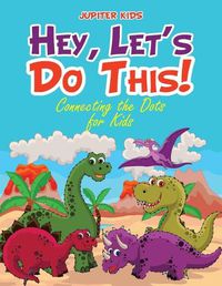 Cover image for Hey, Let's Do This! Connecting the Dots for Kids