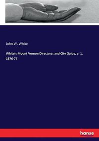 Cover image for White's Mount Vernon Directory, and City Guide, v. 1, 1876-77