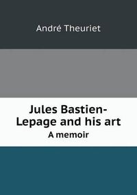 Cover image for Jules Bastien-Lepage and his art A memoir