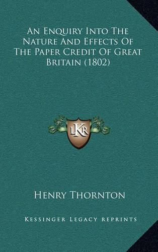 Cover image for An Enquiry Into the Nature and Effects of the Paper Credit of Great Britain (1802)