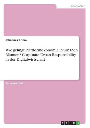 Cover image for Wie gelingt Plattformoekonomie in urbanen Raeumen? Corporate Urban Responsibility in der Digitalwirtschaft