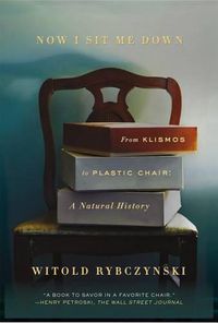 Cover image for Now I Sit Me Down: From Klismos to Plastic Chair: A Natural History