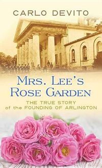 Cover image for Mrs. Lee's Rose Garden: The True Story of the Founding of Arlington