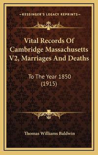 Cover image for Vital Records of Cambridge Massachusetts V2, Marriages and Deaths: To the Year 1850 (1915)