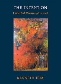 Cover image for The Intent on: Collected Poems 1962-2006