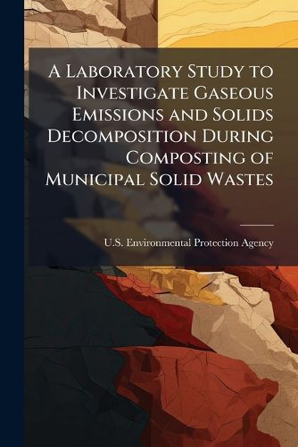 Cover image for A Laboratory Study to Investigate Gaseous Emissions and Solids Decomposition During Composting of Municipal Solid Wastes