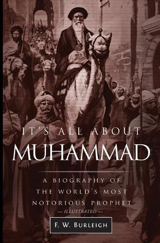 Cover image for It's All About Muhammad: A Biography of the World's Most Notorious Prophet